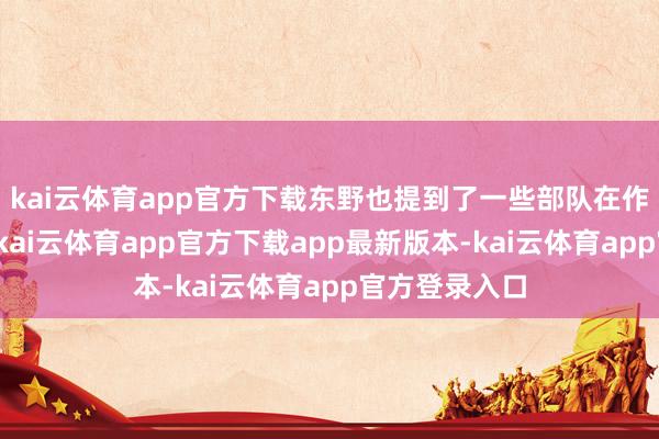 kai云体育app官方下载东野也提到了一些部队在作战中的不及-kai云体育app官方下载app最新版本-kai云体育app官方登录入口